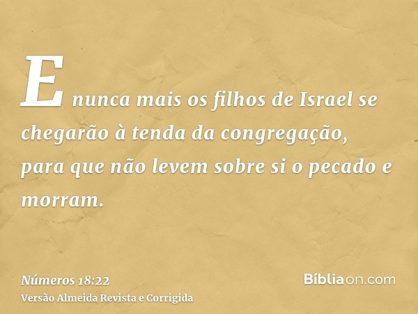 E nunca mais os filhos de Israel se chegarão à tenda da congregação, para que não levem sobre si o pecado e morram.