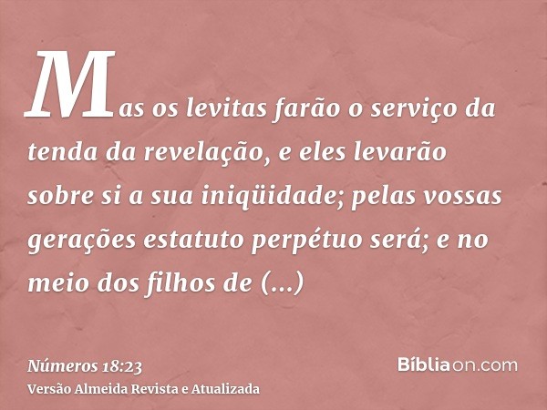 Mas os levitas farão o serviço da tenda da revelação, e eles levarão sobre si a sua iniqüidade; pelas vossas gerações estatuto perpétuo será; e no meio dos filh