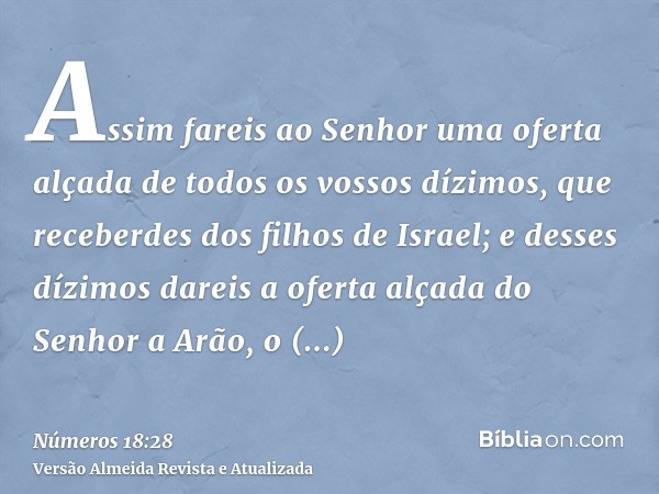 Assim fareis ao Senhor uma oferta alçada de todos os vossos dízimos, que receberdes dos filhos de Israel; e desses dízimos dareis a oferta alçada do Senhor a Ar