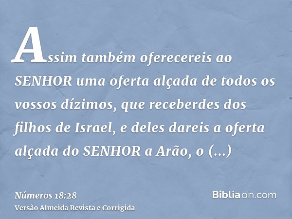 Assim também oferecereis ao SENHOR uma oferta alçada de todos os vossos dízimos, que receberdes dos filhos de Israel, e deles dareis a oferta alçada do SENHOR a