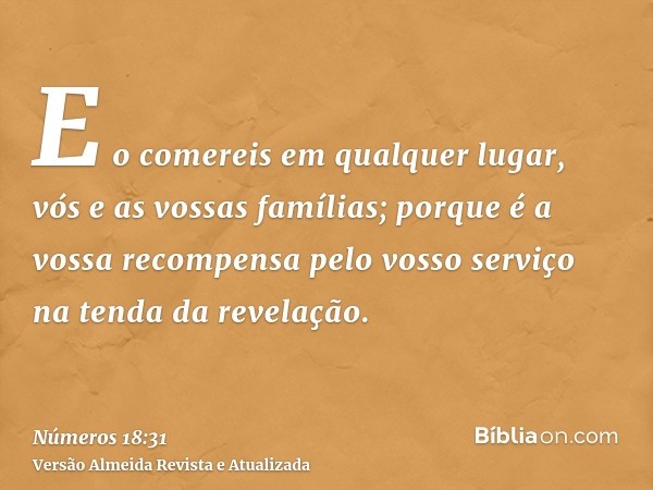 E o comereis em qualquer lugar, vós e as vossas famílias; porque é a vossa recompensa pelo vosso serviço na tenda da revelação.