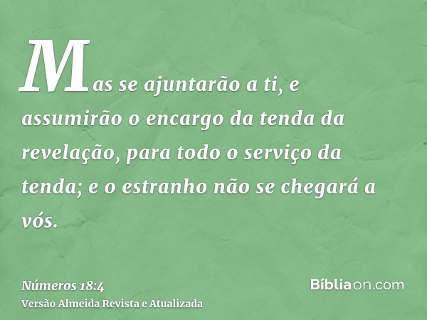 Mas se ajuntarão a ti, e assumirão o encargo da tenda da revelação, para todo o serviço da tenda; e o estranho não se chegará a vós.