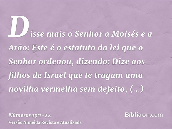 Disse mais o Senhor a Moisés e a Arão:Este é o estatuto da lei que o Senhor ordenou, dizendo: Dize aos filhos de Israel que te tragam uma novilha vermelha sem d