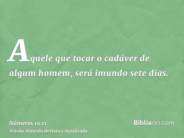 Aquele que tocar o cadáver de algum homem, será imundo sete dias.