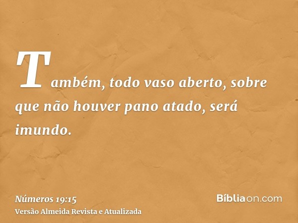 Também, todo vaso aberto, sobre que não houver pano atado, será imundo.