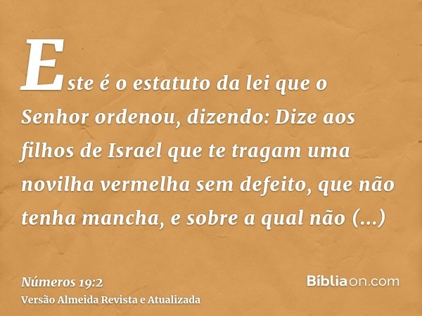 Este é o estatuto da lei que o Senhor ordenou, dizendo: Dize aos filhos de Israel que te tragam uma novilha vermelha sem defeito, que não tenha mancha, e sobre 