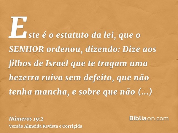 Este é o estatuto da lei, que o SENHOR ordenou, dizendo: Dize aos filhos de Israel que te tragam uma bezerra ruiva sem defeito, que não tenha mancha, e sobre qu