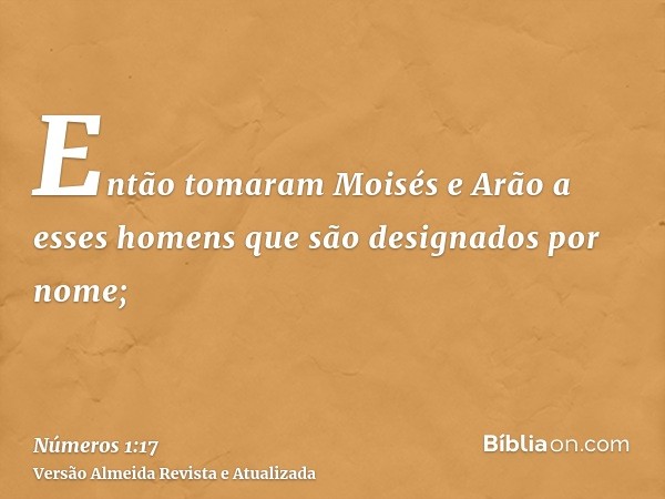 Então tomaram Moisés e Arão a esses homens que são designados por nome;