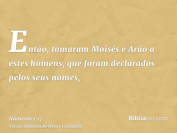 Então, tomaram Moisés e Arão a estes homens, que foram declarados pelos seus nomes,