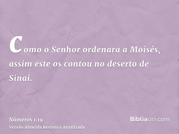 como o Senhor ordenara a Moisés, assim este os contou no deserto de Sinai.