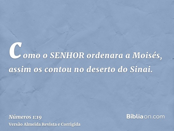 como o SENHOR ordenara a Moisés, assim os contou no deserto do Sinai.