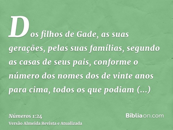 Dos filhos de Gade, as suas gerações, pelas suas famílias, segundo as casas de seus pais, conforme o número dos nomes dos de vinte anos para cima, todos os que 