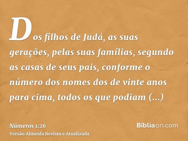 Dos filhos de Judá, as suas gerações, pelas suas famílias, segundo as casas de seus pais, conforme o número dos nomes dos de vinte anos para cima, todos os que 