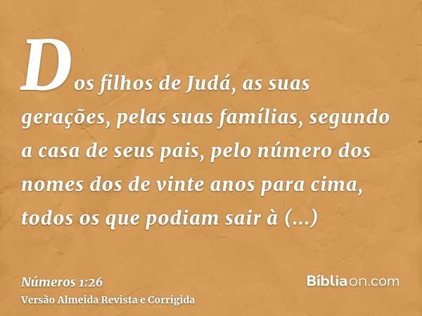 Dos filhos de Judá, as suas gerações, pelas suas famílias, segundo a casa de seus pais, pelo número dos nomes dos de vinte anos para cima, todos os que podiam s
