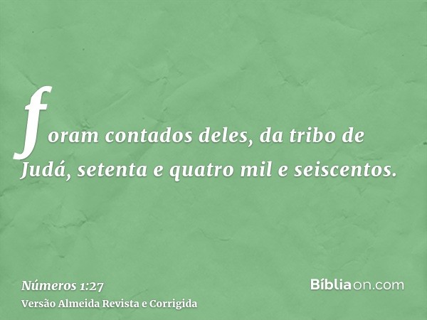 foram contados deles, da tribo de Judá, setenta e quatro mil e seiscentos.