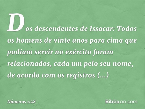 Dos descendentes de Issacar:
Todos os homens de vinte anos para cima que podiam servir no exército foram relacionados, cada um pelo seu nome, de acordo com os r