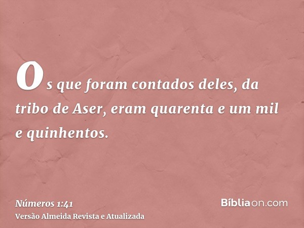 os que foram contados deles, da tribo de Aser, eram quarenta e um mil e quinhentos.