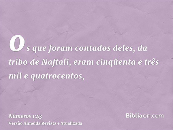 os que foram contados deles, da tribo de Naftali, eram cinqüenta e três mil e quatrocentos,