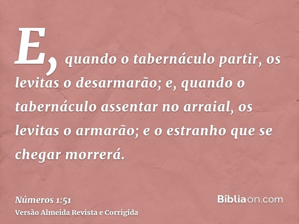 E, quando o tabernáculo partir, os levitas o desarmarão; e, quando o tabernáculo assentar no arraial, os levitas o armarão; e o estranho que se chegar morrerá.