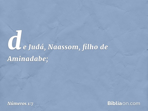 de Judá, Naassom,
filho de Aminadabe; -- Números 1:7