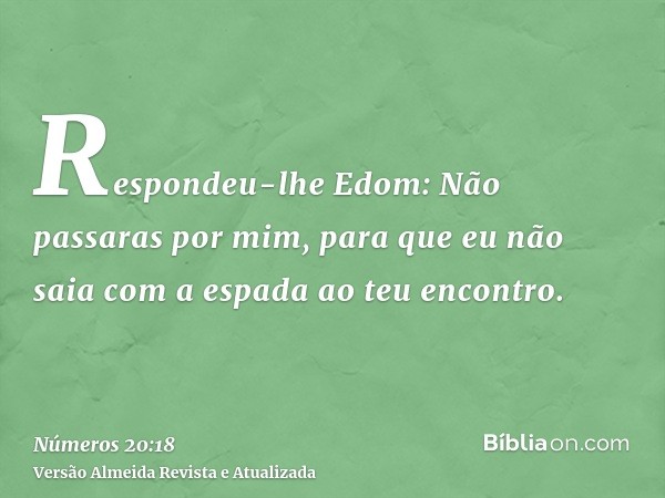 Respondeu-lhe Edom: Não passaras por mim, para que eu não saia com a espada ao teu encontro.