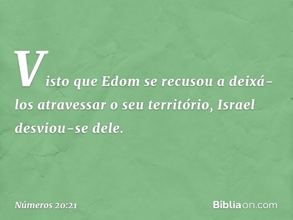 Visto que Edom se recusou a deixá-los atravessar o seu território, Israel desviou-se dele. -- Números 20:21