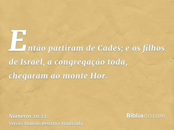 Então partiram de Cades; e os filhos de Israel, a congregação toda, chegaram ao monte Hor.