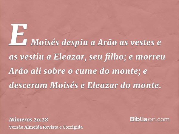 E Moisés despiu a Arão as vestes e as vestiu a Eleazar, seu filho; e morreu Arão ali sobre o cume do monte; e desceram Moisés e Eleazar do monte.
