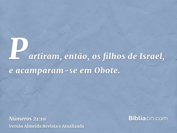 Partiram, então, os filhos de Israel, e acamparam-se em Obote.