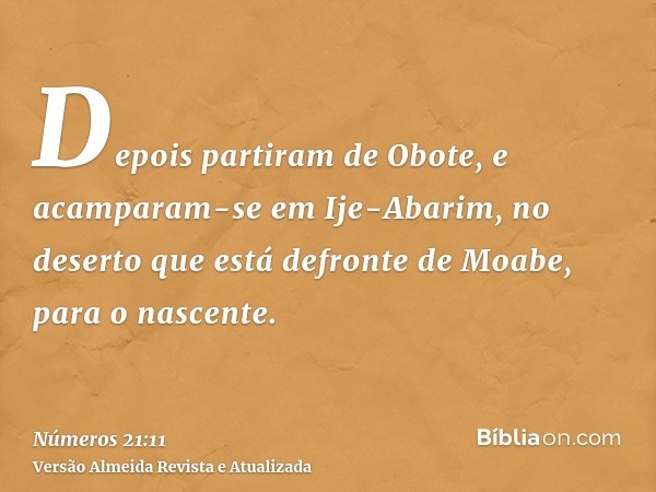 Depois partiram de Obote, e acamparam-se em Ije-Abarim, no deserto que está defronte de Moabe, para o nascente.