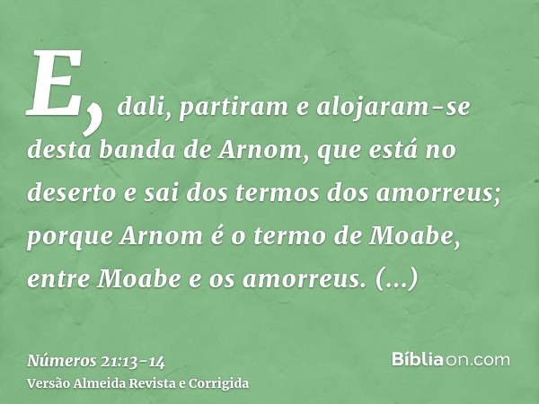 E, dali, partiram e alojaram-se desta banda de Arnom, que está no deserto e sai dos termos dos amorreus; porque Arnom é o termo de Moabe, entre Moabe e os amorr