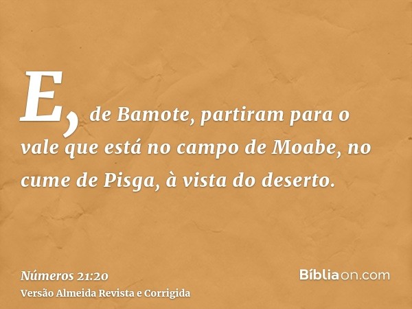 E, de Bamote, partiram para o vale que está no campo de Moabe, no cume de Pisga, à vista do deserto.