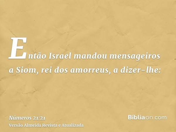 Então Israel mandou mensageiros a Siom, rei dos amorreus, a dizer-lhe: