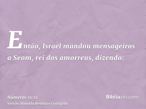 Então, Israel mandou mensageiros a Seom, rei dos amorreus, dizendo: