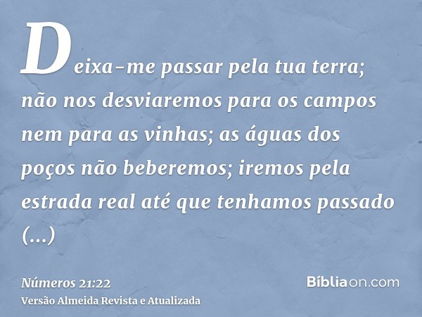 Deixa-me passar pela tua terra; não nos desviaremos para os campos nem para as vinhas; as águas dos poços não beberemos; iremos pela estrada real até que tenham