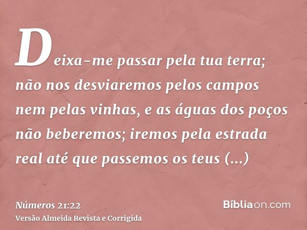 Deixa-me passar pela tua terra; não nos desviaremos pelos campos nem pelas vinhas, e as águas dos poços não beberemos; iremos pela estrada real até que passemos