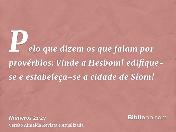 Pelo que dizem os que falam por provérbios: Vinde a Hesbom! edifique-se e estabeleça-se a cidade de Siom!