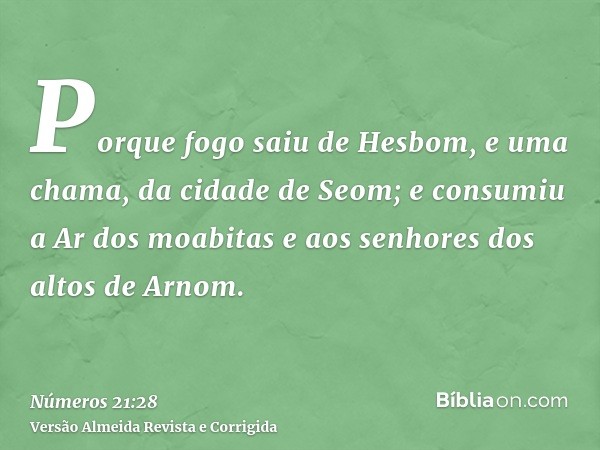 Porque fogo saiu de Hesbom, e uma chama, da cidade de Seom; e consumiu a Ar dos moabitas e aos senhores dos altos de Arnom.