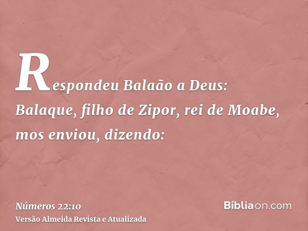 Respondeu Balaão a Deus: Balaque, filho de Zipor, rei de Moabe, mos enviou, dizendo: