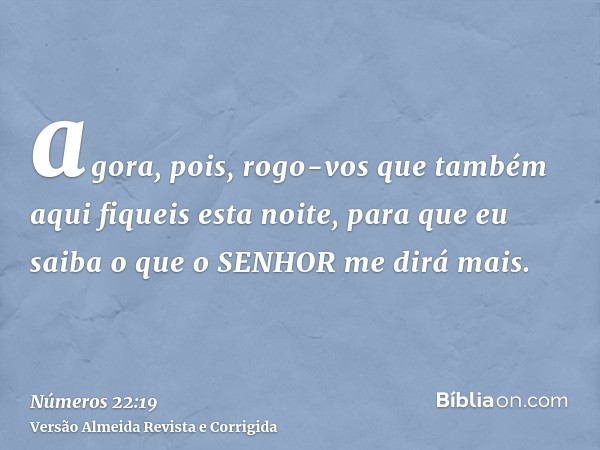 agora, pois, rogo-vos que também aqui fiqueis esta noite, para que eu saiba o que o SENHOR me dirá mais.