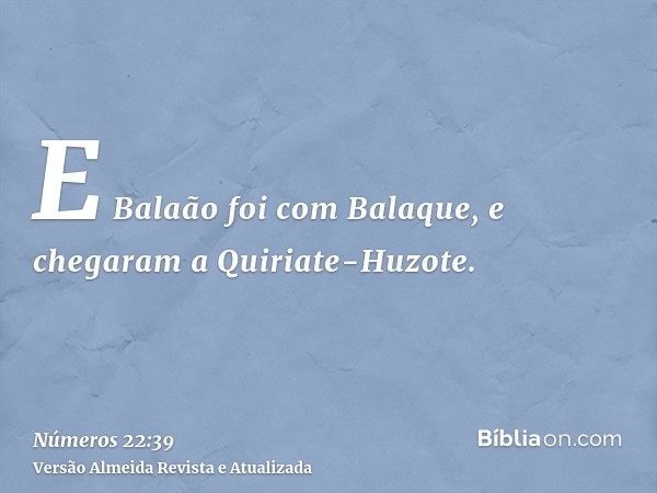 E Balaão foi com Balaque, e chegaram a Quiriate-Huzote.