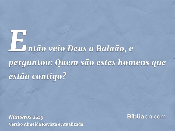 Então veio Deus a Balaão, e perguntou: Quem são estes homens que estão contigo?