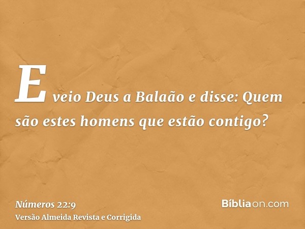 E veio Deus a Balaão e disse: Quem são estes homens que estão contigo?