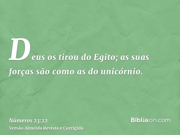 Deus os tirou do Egito; as suas forças são como as do unicórnio.