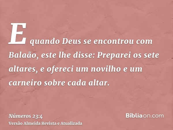 E quando Deus se encontrou com Balaão, este lhe disse: Preparei os sete altares, e ofereci um novilho e um carneiro sobre cada altar.