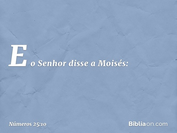 E o Senhor disse a Moisés: -- Números 25:10