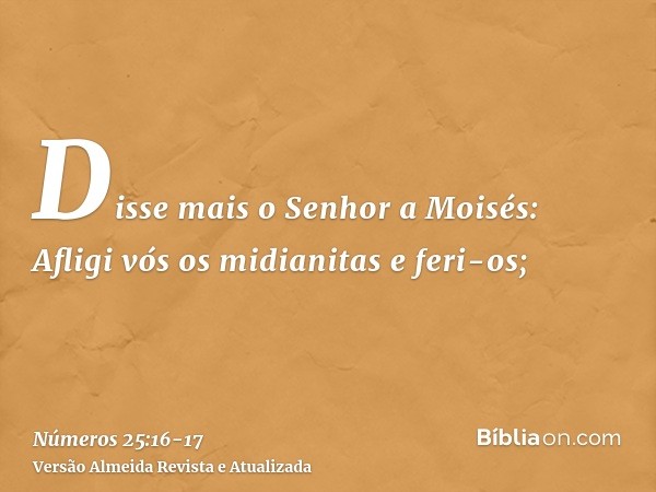 Disse mais o Senhor a Moisés:Afligi vós os midianitas e feri-os;