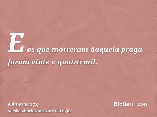 E os que morreram daquela praga foram vinte e quatro mil.