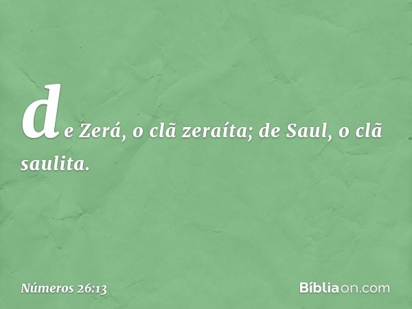 de Zerá, o clã zeraíta;
de Saul, o clã saulita. -- Números 26:13