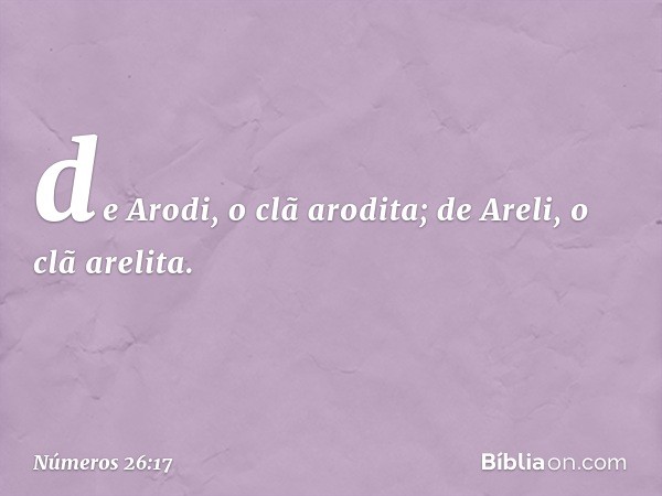 de Arodi, o clã arodita;
de Areli, o clã arelita. -- Números 26:17